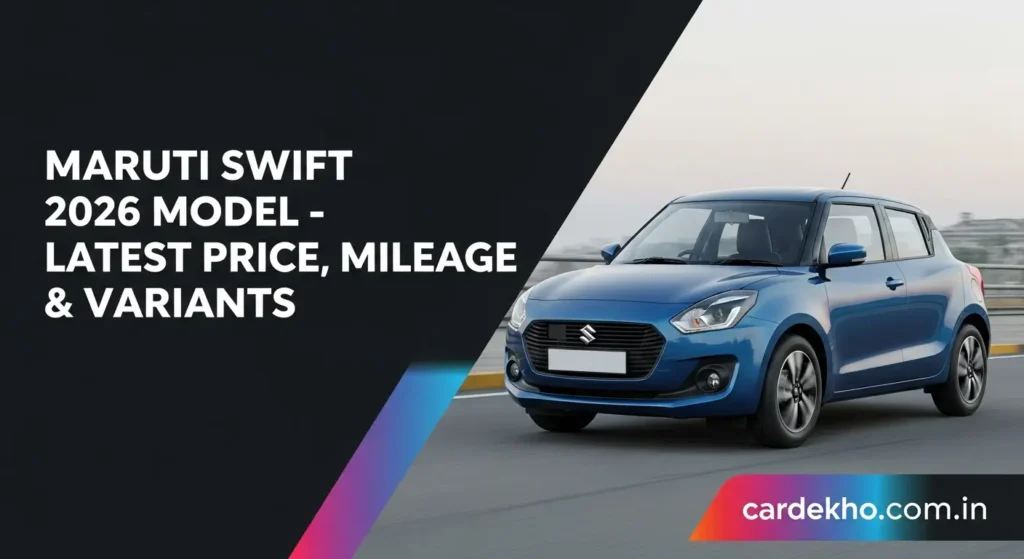 Maruti Swift 2026 Model – Latest Price, Mileage & Variants Maruti Swift 2026 Model