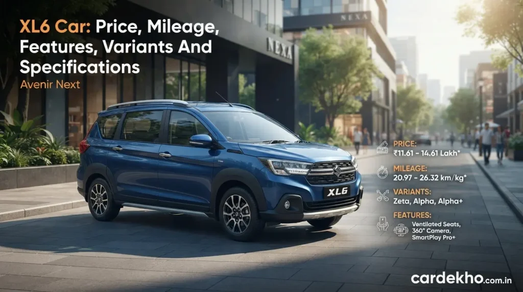 XL6 Car: Price, Mileage, Features, Variants And Specifications XL6 Car